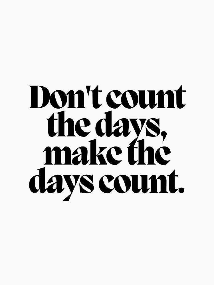 Don't count the days, make the days count. by CharmStudio