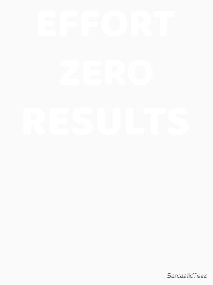 Effort Zero Results by SarcasticTeez