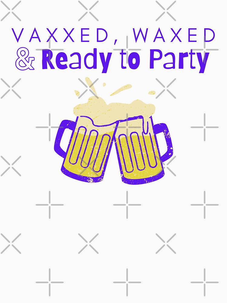Vaxxed and Waxed Ready to Party Vaccine Funny by Philfashionista