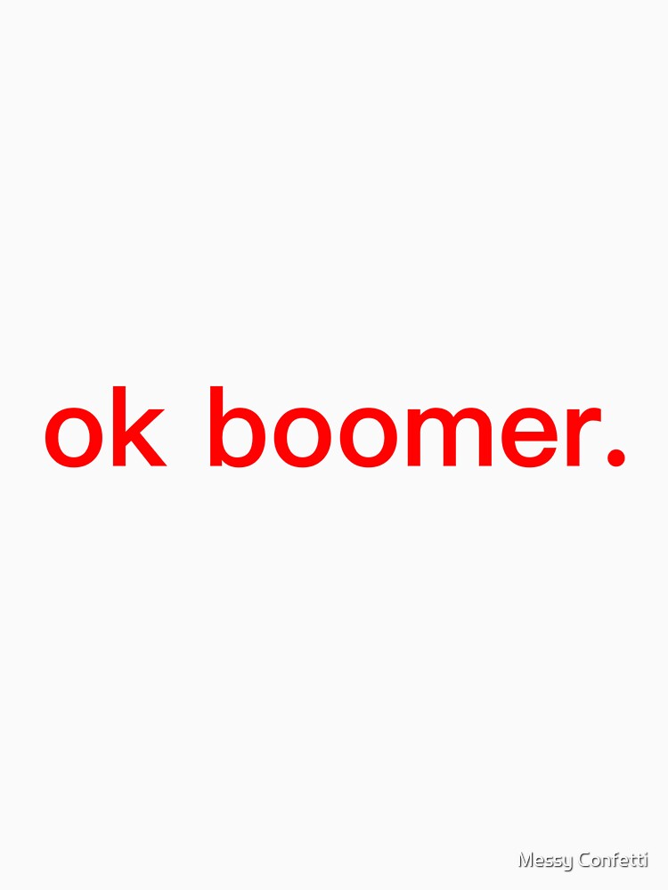 ok boomer. by Messy Confetti