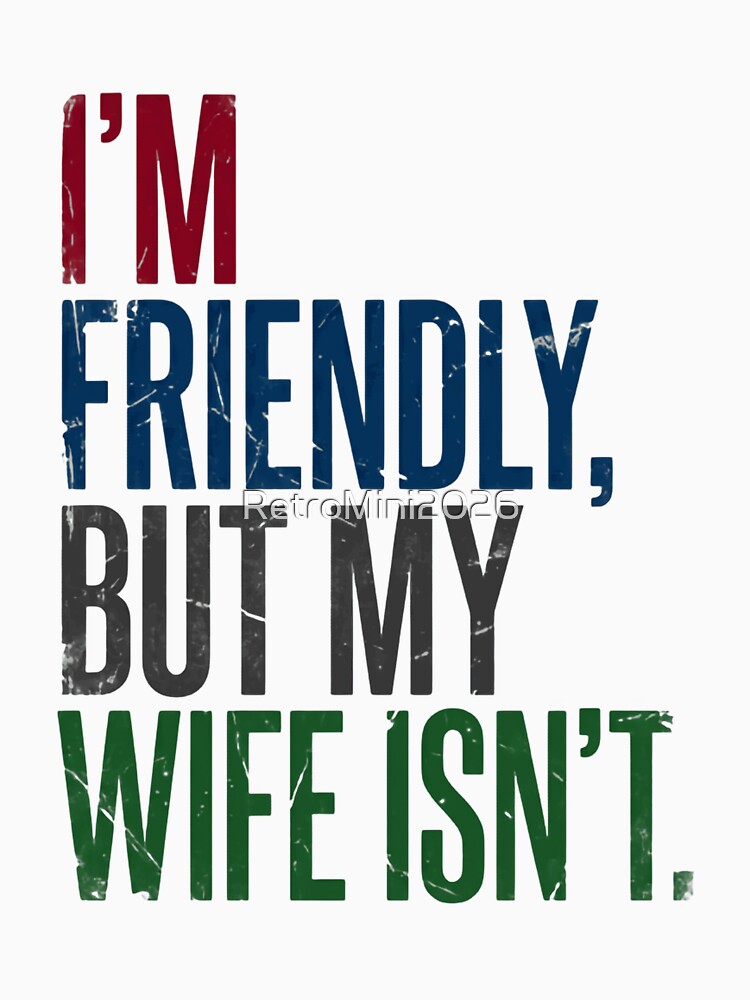 I'm Friendly, But My Wife Isn't Husband Marriage Humor by RetroMini2026