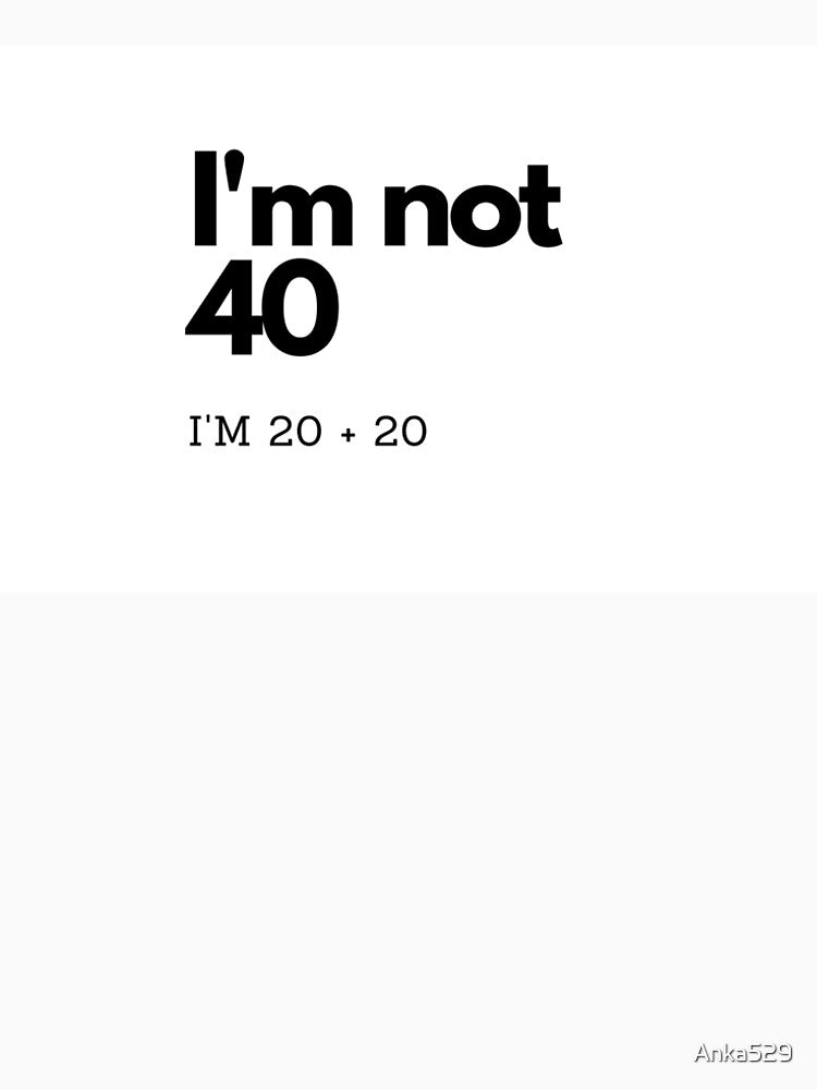 I'm not 40 by AnkaArtist