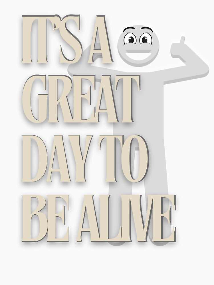 It's A Great Day To Be Alive by Flirt-Teez