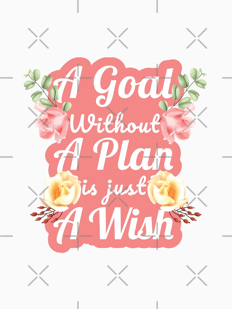 A Goal Without A Plan Is Just A wish by slsabil