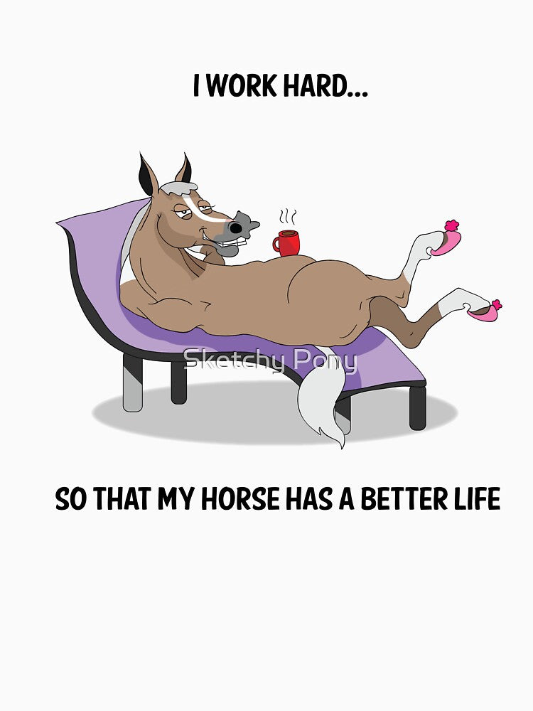 I Work Hard ...So That My Horse Has A Better Life by Sketchy Pony