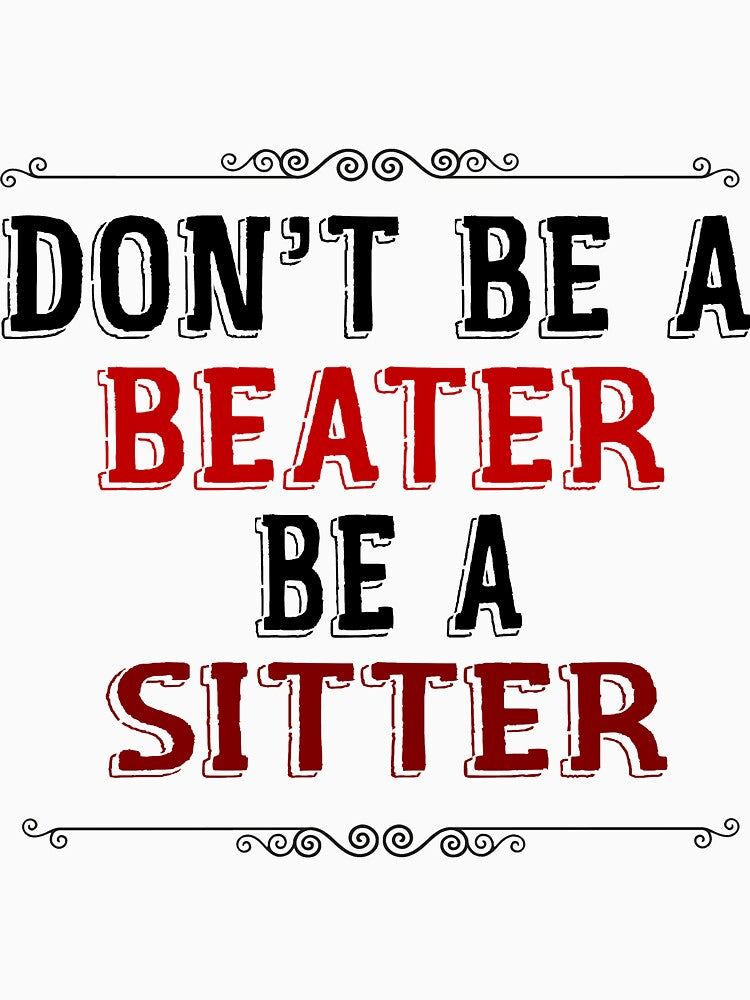 Don't Be A Beater Be A Sitter by CoolButFunny