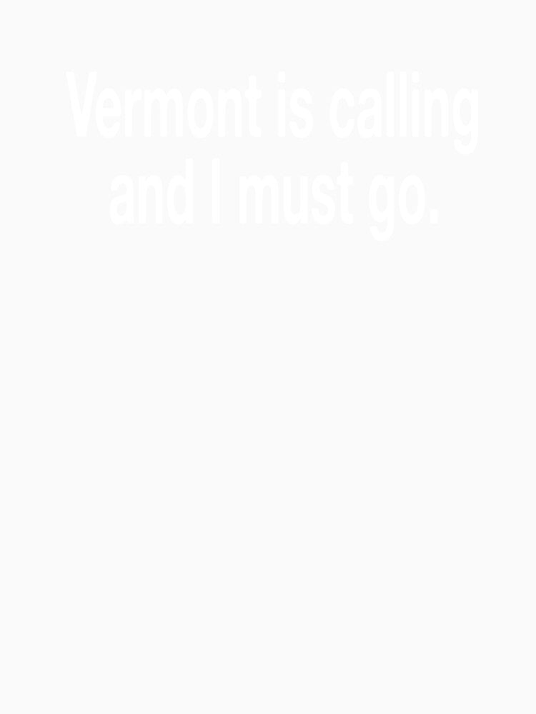 Vermont Is Calling And I Must Go by Vanover Designs