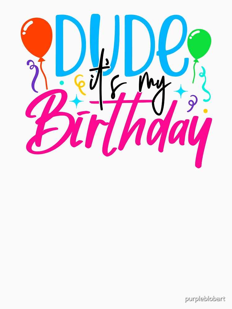 Dude it’s my birthday by purpleblobart