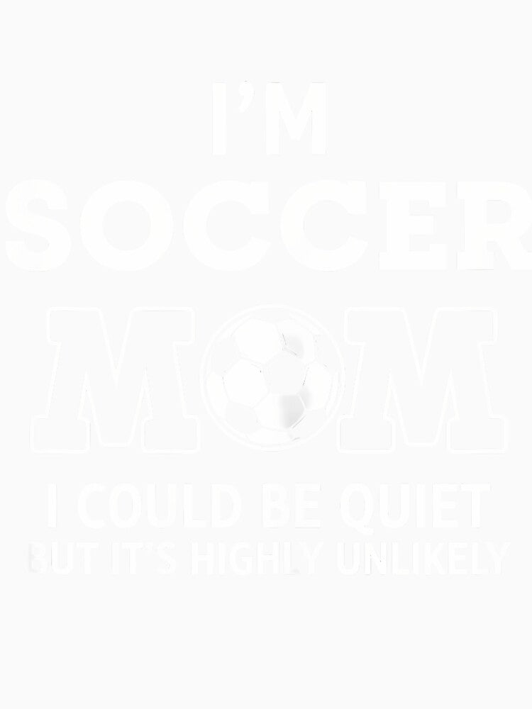 I'M Soccer Mom I Could Be Quiet But It'S Highly Unlikely by TaraLiliana