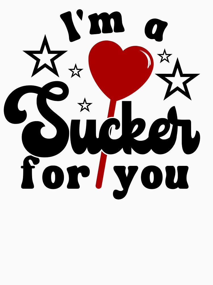 Funny Valentines T-Shirt I'm A Sucker For You by SAFORDO