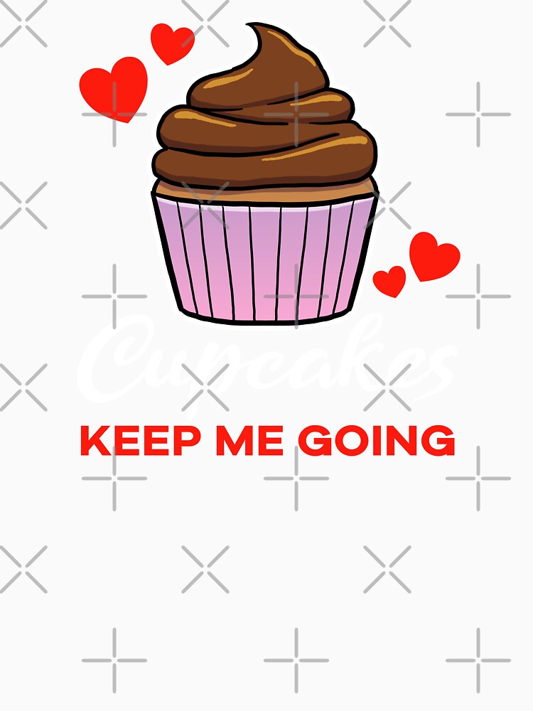 Cupcakes keep me going saying by jonmlam