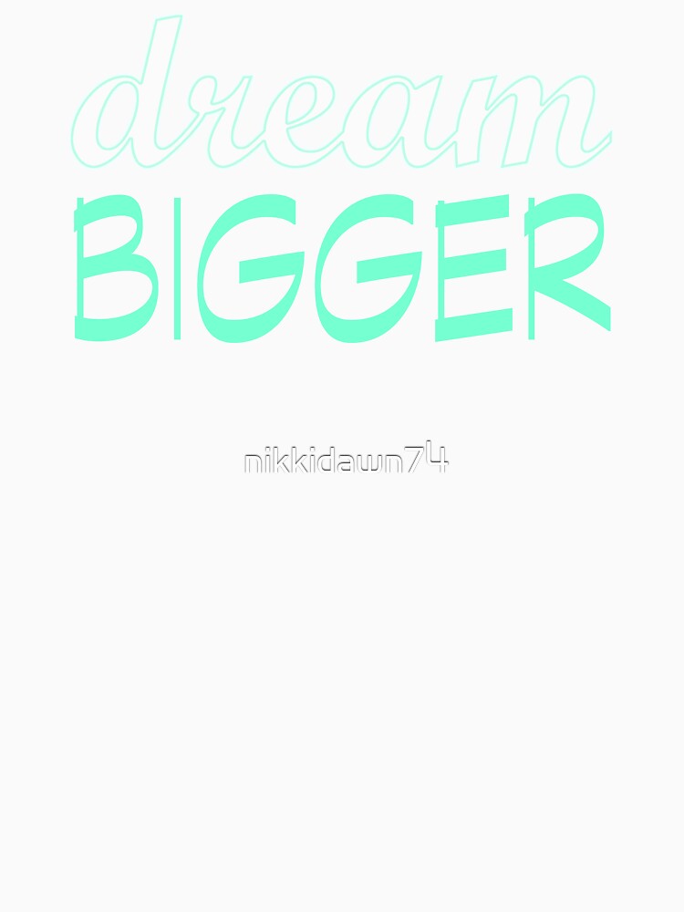 Dream Bigger Motivational Inspirational Mantra design by nikkidawn74