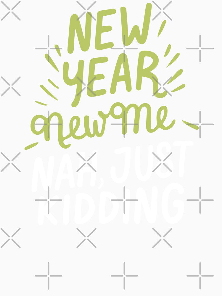 New Year, New Me. Nah, Just Kidding - Funny New Year Celebration (Light Text) by Spiprinto