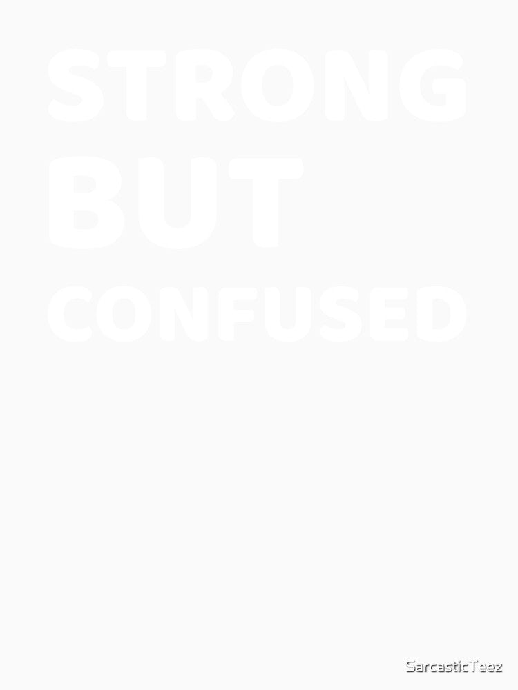 Strong But Confused by SarcasticTeez