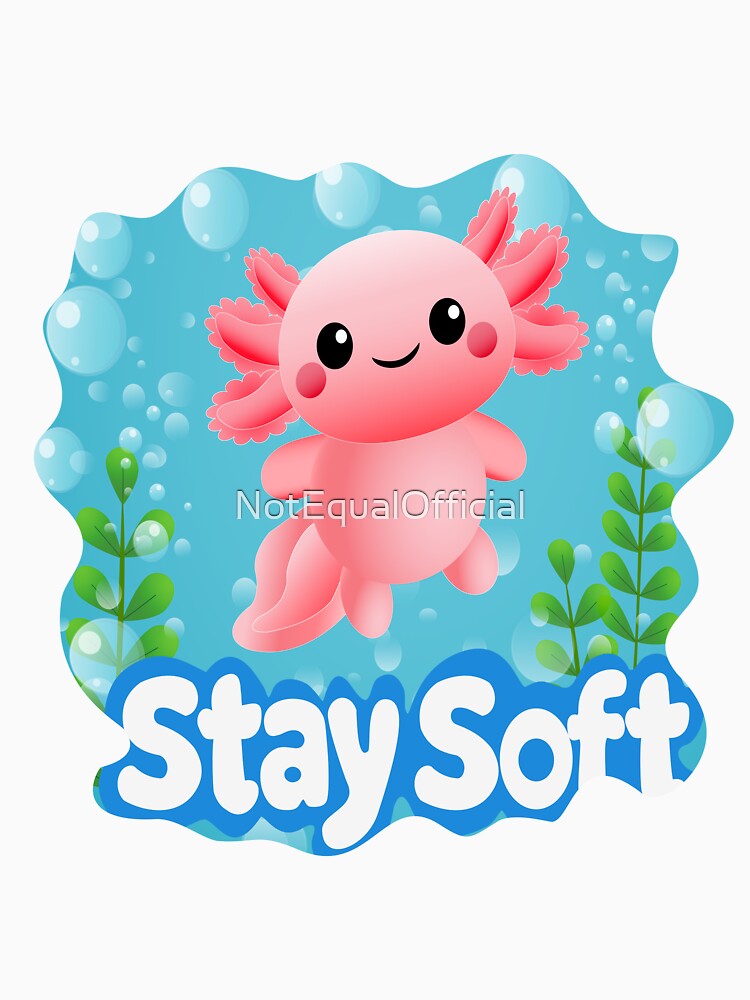 Cute Axolotl Art – Stay Soft Aesthetic by NotEqualOfficial