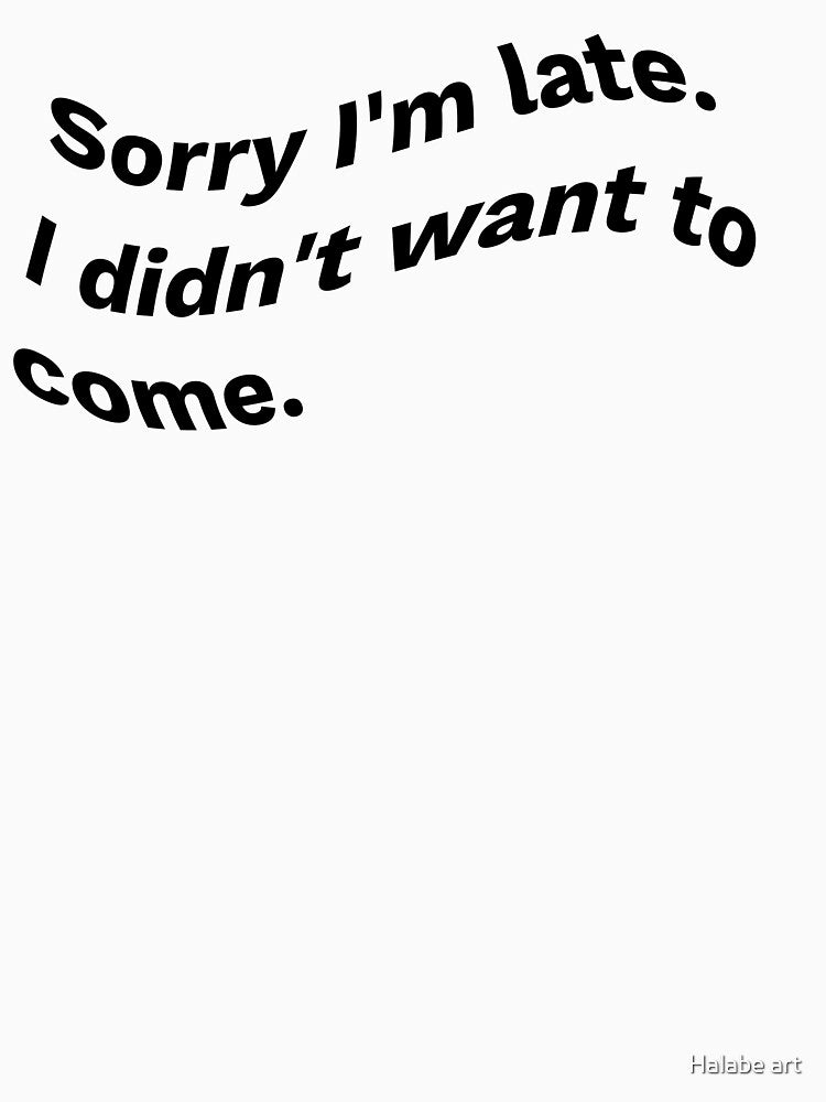 Sorry I'm Late I Didn't Want To Come waves - Cute Funny DESIGN Gifts For Boys Girls Boyfriends Girlfriends Dad And Mom by Halabe art