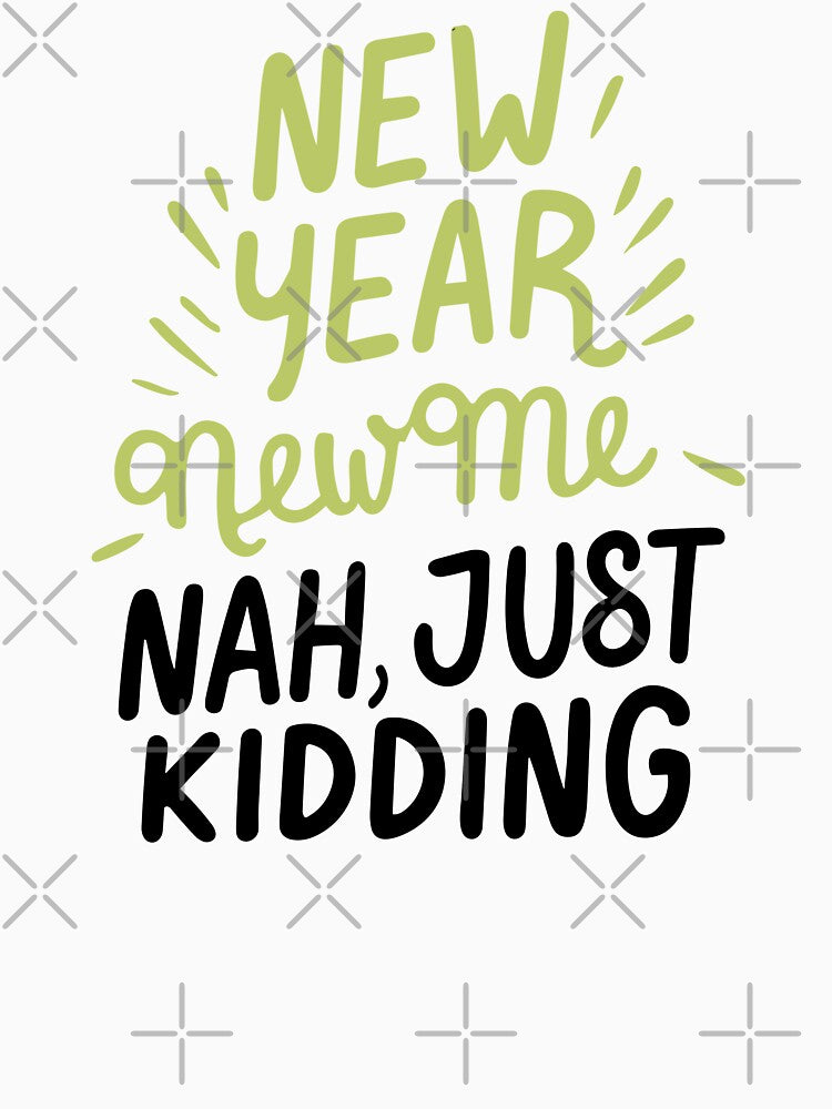New Year, New Me. Nah, Just Kidding - Funny New Year Celebration (Dark Text) by Spiprinto