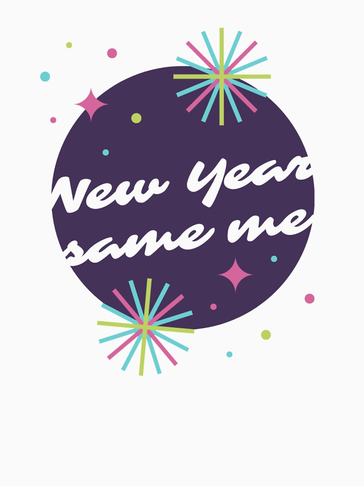 New year, same me by WholeLottaTees