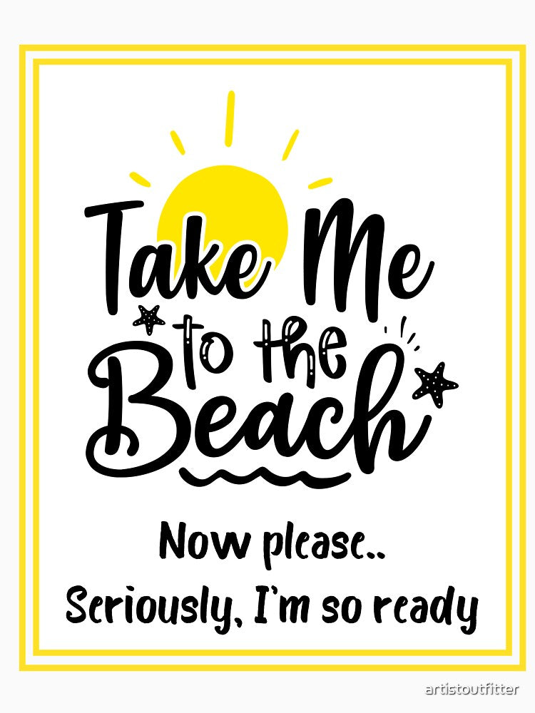 Take Me To The Beach by artistoutfitter