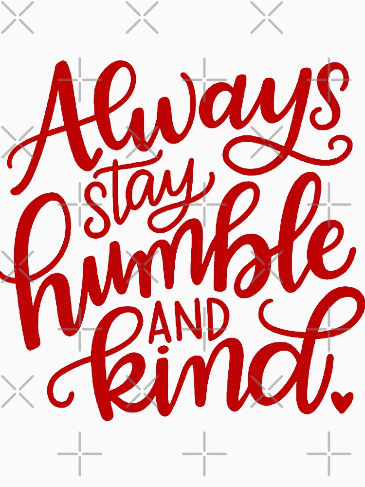 Always stay humble and kind by thebaig