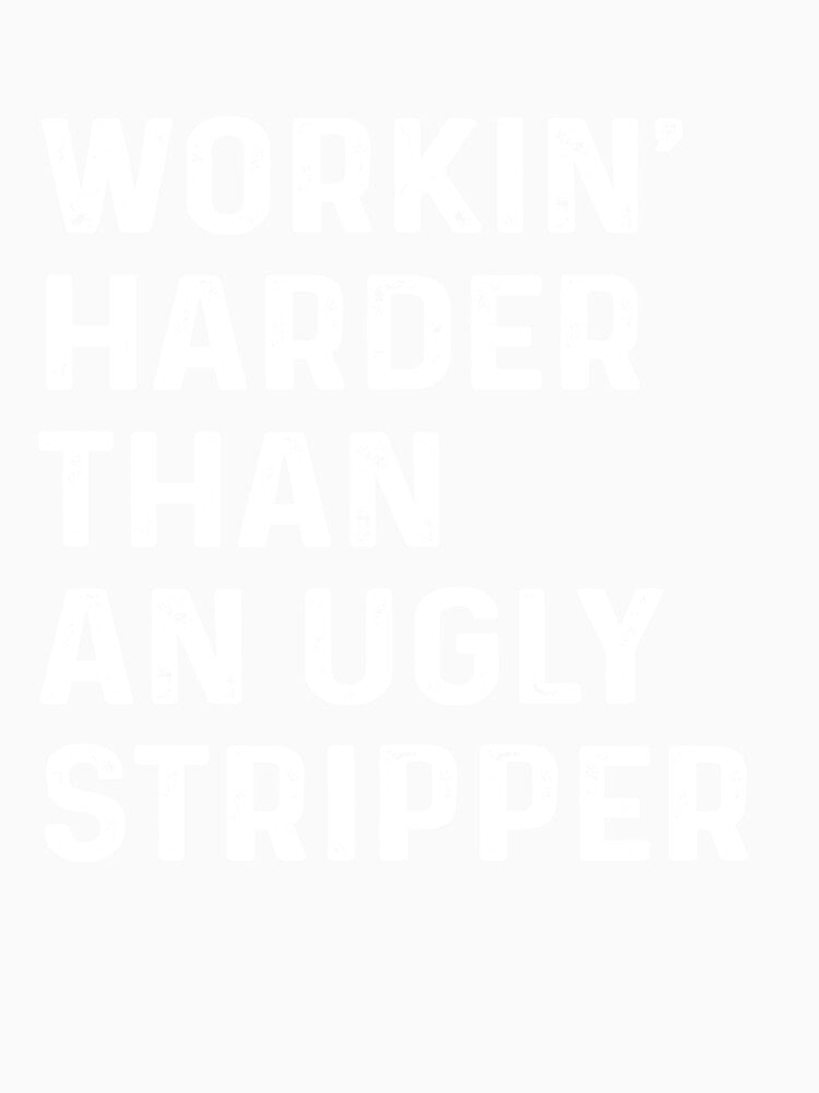 Working Harder Than An Ugly Stripper by ‪Anas Talbi‬‏