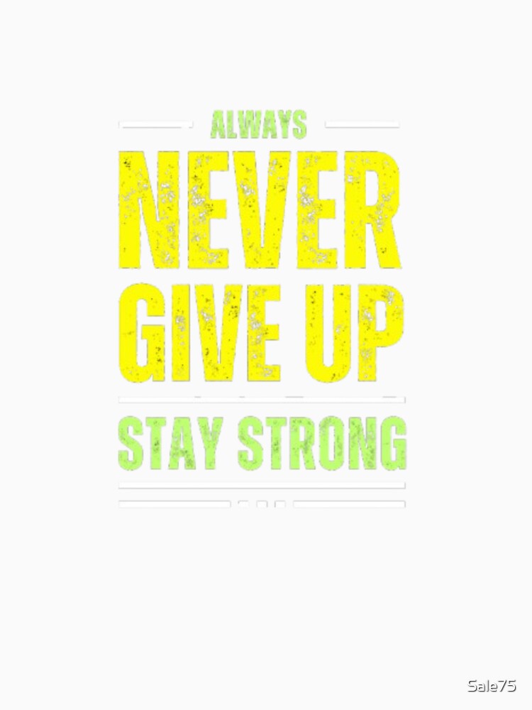 Always never give up stay strong by Sale75