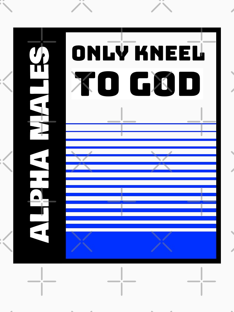 Alpha Males Only Kneel To God Essential T-Shirt by bestfunonline