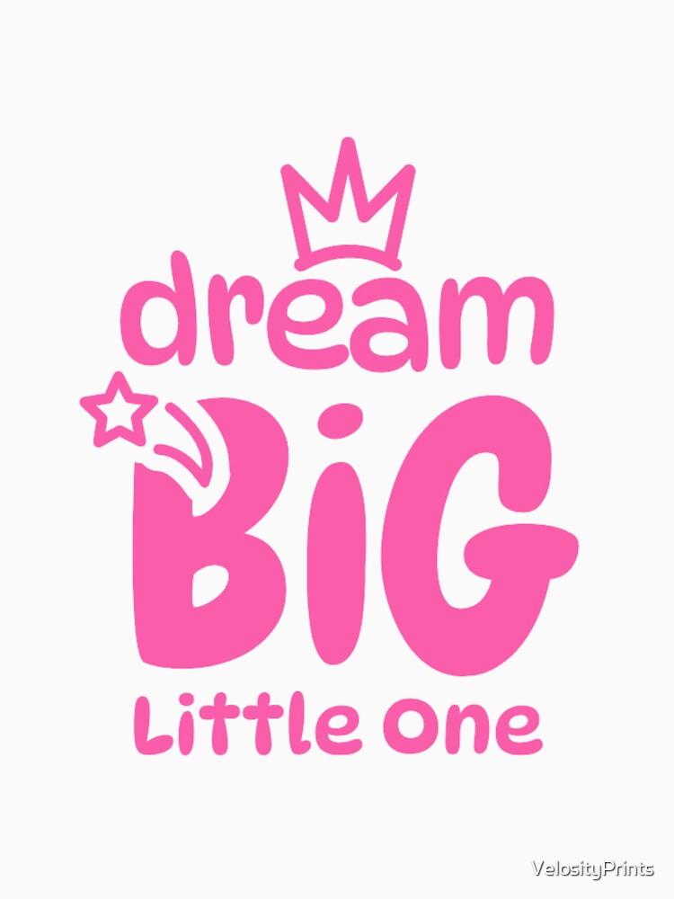 Dream Big Little One by VelosityPrints