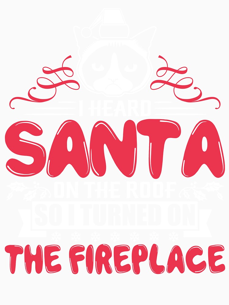 Cat - Christmas, I Heard Santa On The Roof So I Turned On The Fireplace by UnknownArtistt