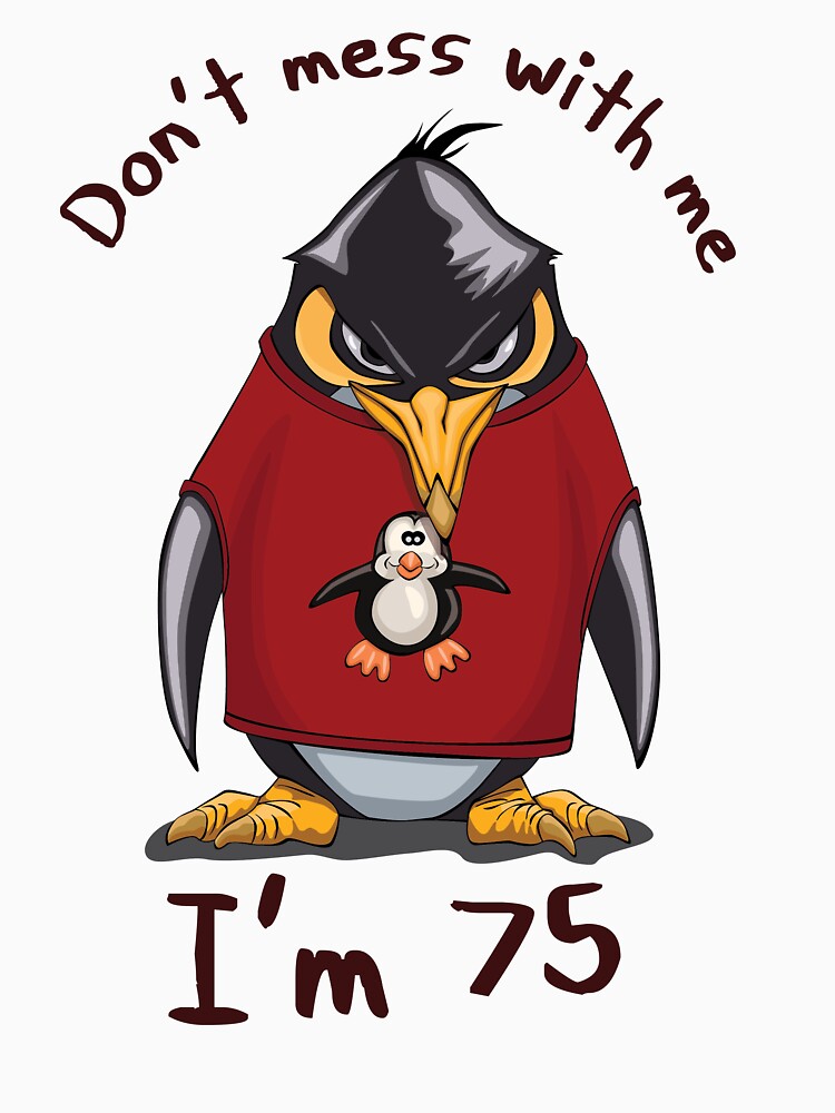 don't mess with me i'm 75 by LordOsgood