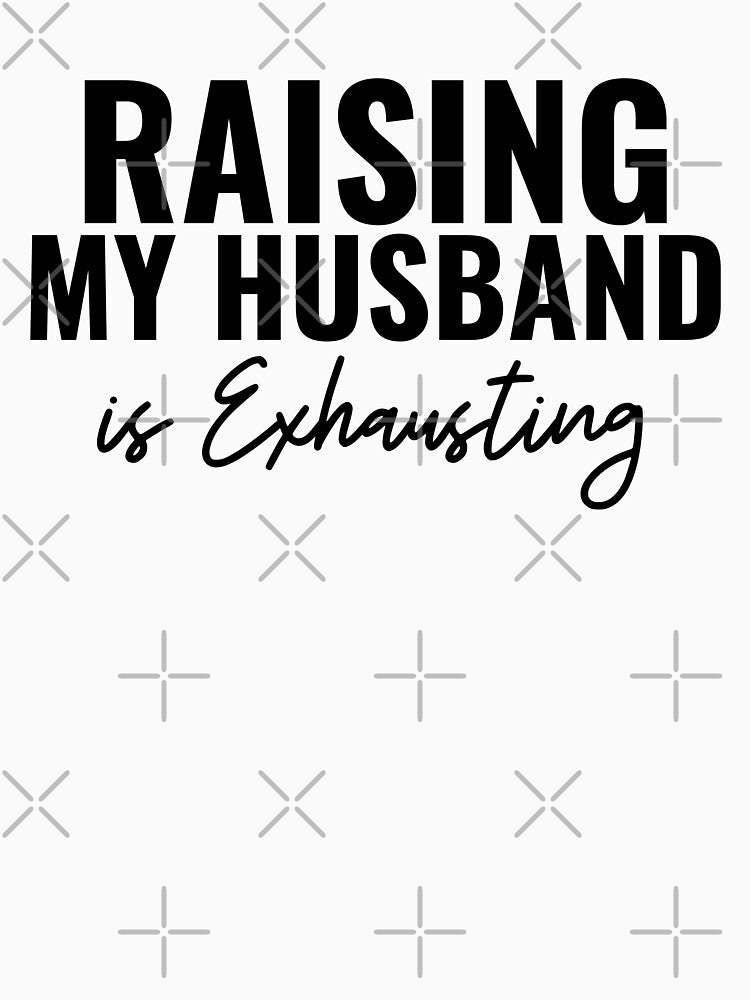 Women Raising My Husband is Exhausting Funny Wife Saying by ZACK ART