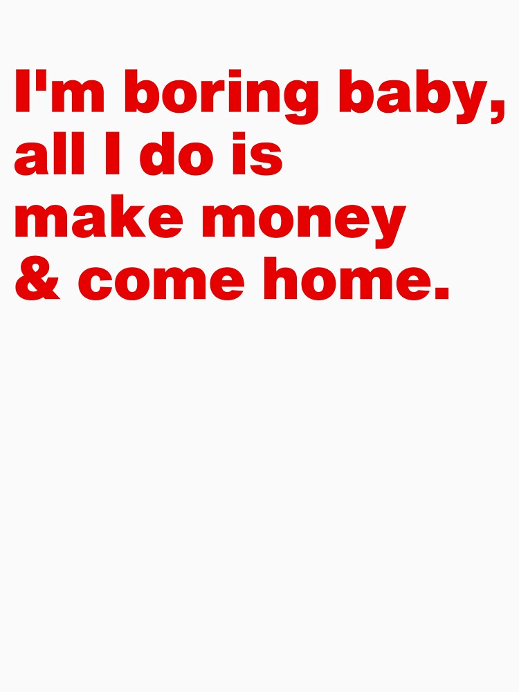 I'm Boring Baby All I Do Is Make Money And Come Home by Mirosou