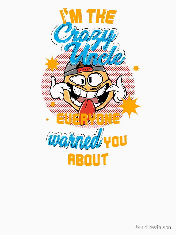 I'm the crazy uncle everyone warned you about 8 by bennikaufmann