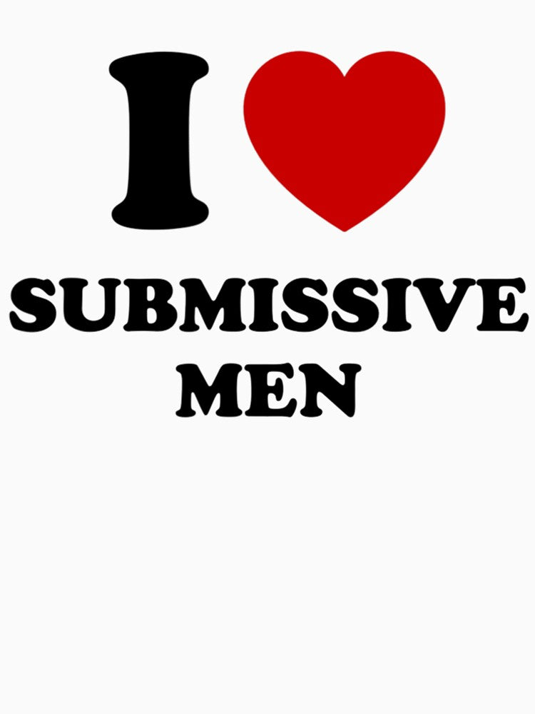 I Love Submissive Men by Broquetstore