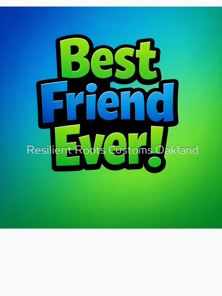 Best Friend Ever! by Resilient Roots Customs Oakland