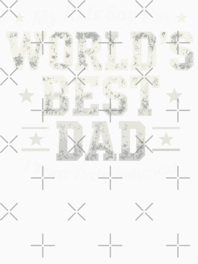 My Kids Say I'm World's Best Dad I Trust Their Judgment by Dxvect