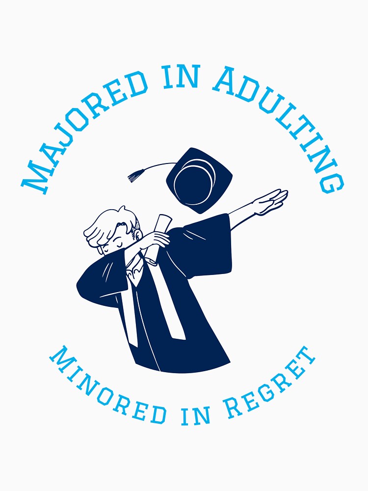 Majored In Adulting Minored In Regret: College Student by John4Ts