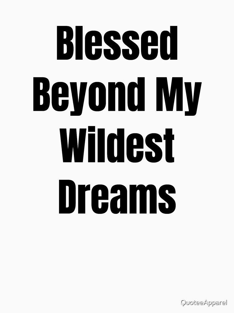 Blessed Beyond My Wildest Dreams (Black Text) by QuoteeApparel