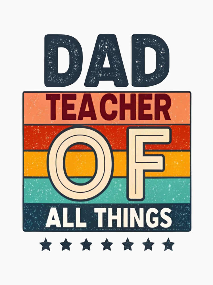 Dad - Teacher of All Things | Perfect Gift for Amazing Dads by Colorful-Garden