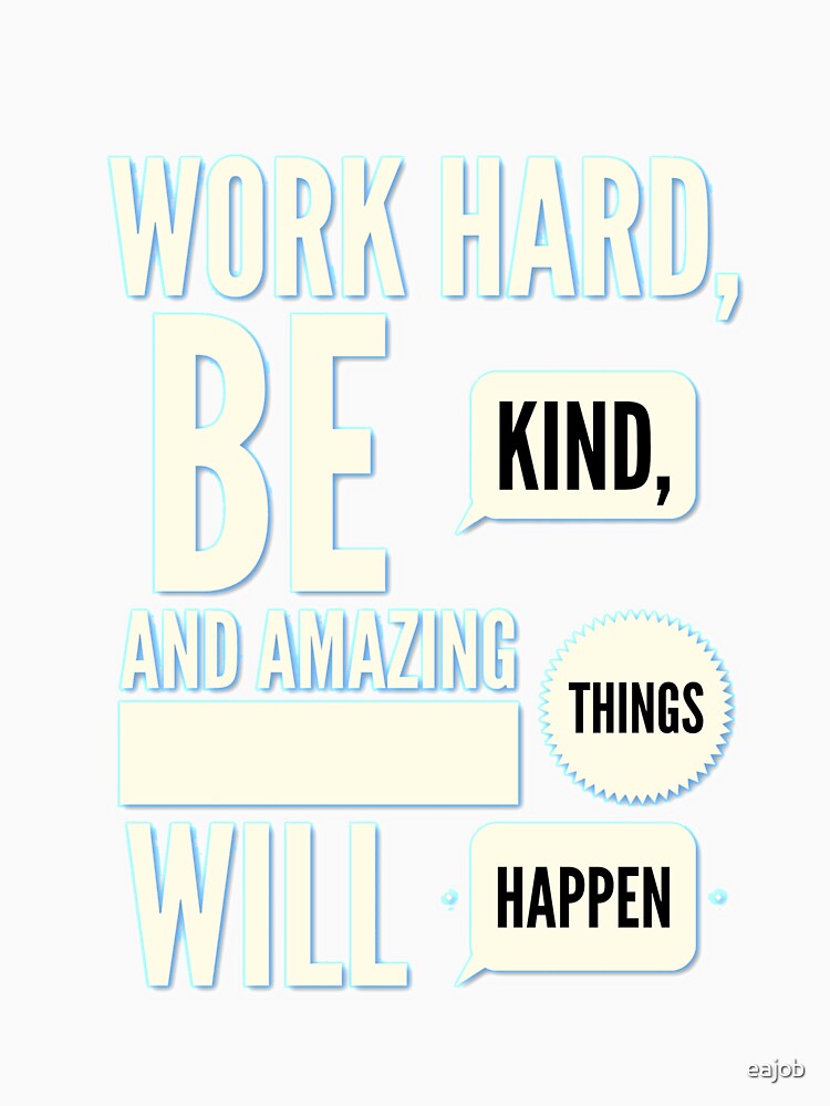 Work hard, be kind, and amazing things will happen Tshirt Classic T-Shirt by eajob