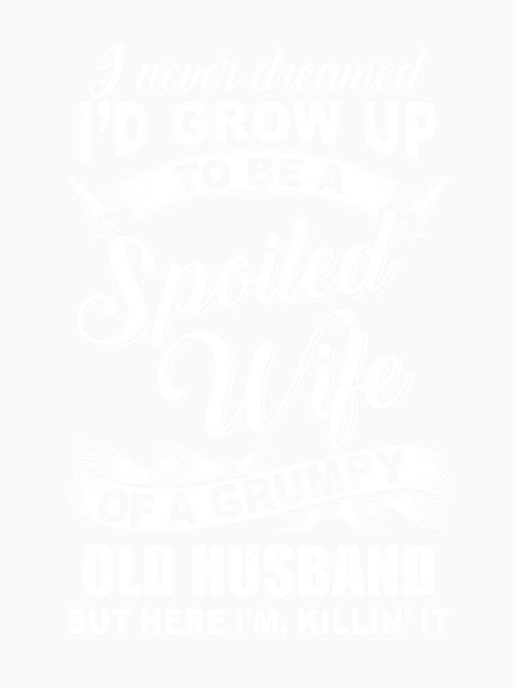 I Never Dreamed To Be A Spoiled Wife Of Grumpy Old Husband by DanielleNicolet