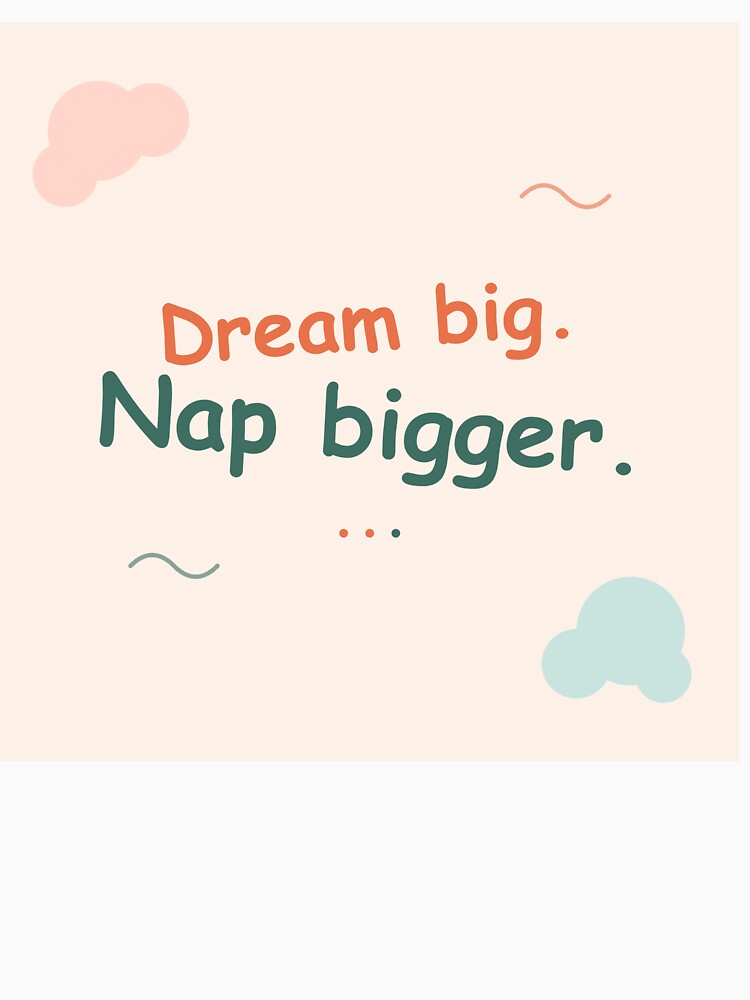 Dream Big. Nap Bigger by SLAYTHESPACE