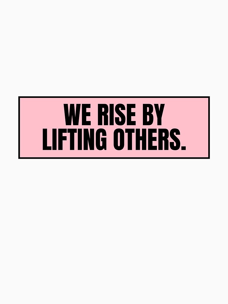 We Rise By Lifting Others. by CharmStudio