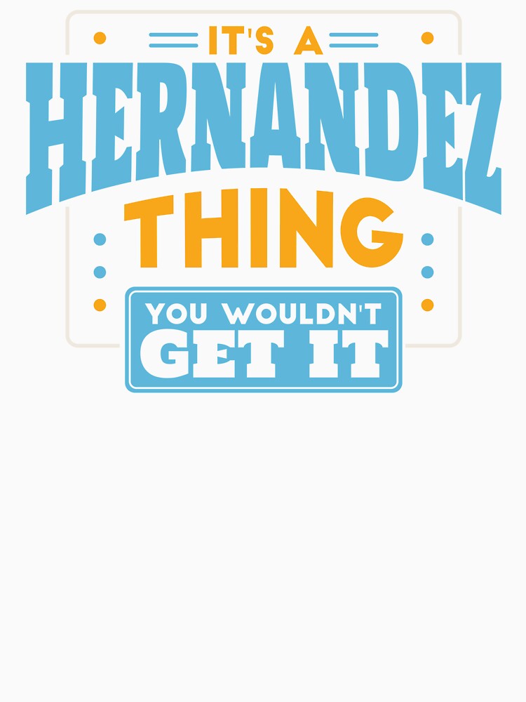 It's a Hernandez Thing, You Wouldn't Get It by TwoTenDesign