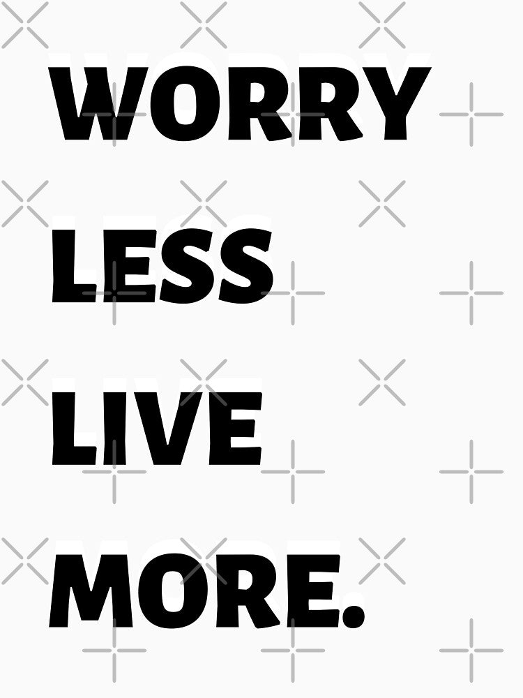 WORRY LESS, LIVE MORE. by justbejoker