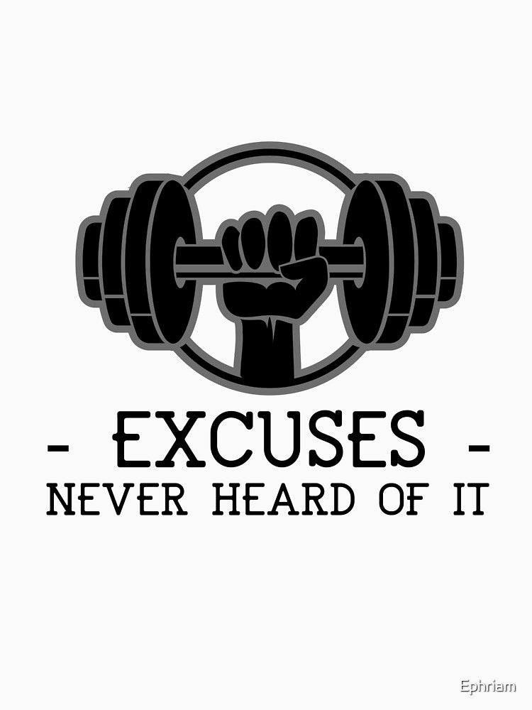 Excuses Never Heard of it by Ephriam