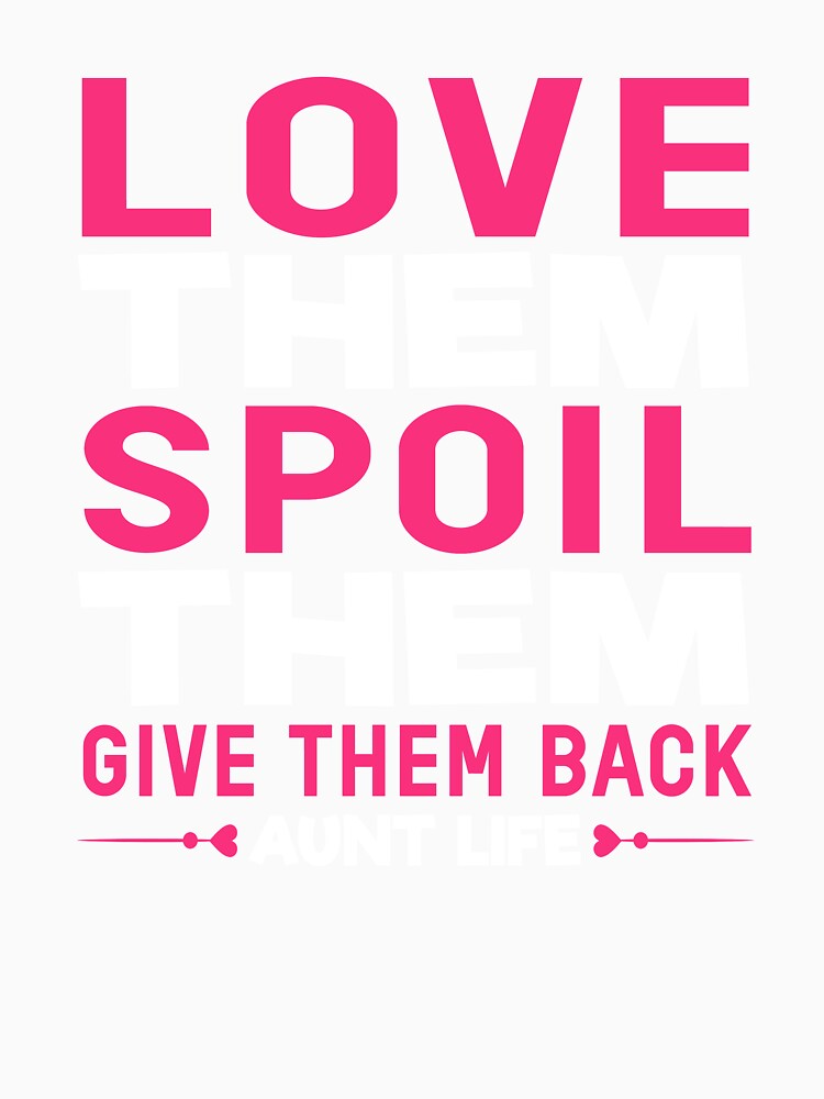 Love Them Spoil Them Give Them Back Aunt Life Funny Quote by sillyquestions