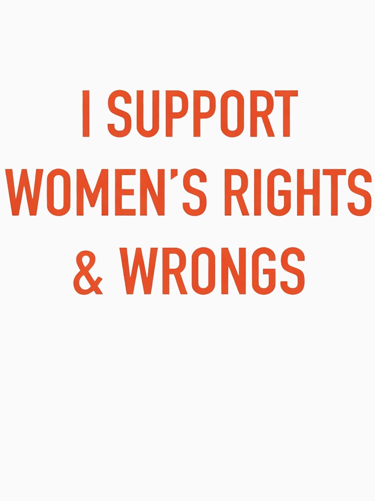 I Support Women's Rights & Wrongs Bold Statement T-Shirt by Mini-market23