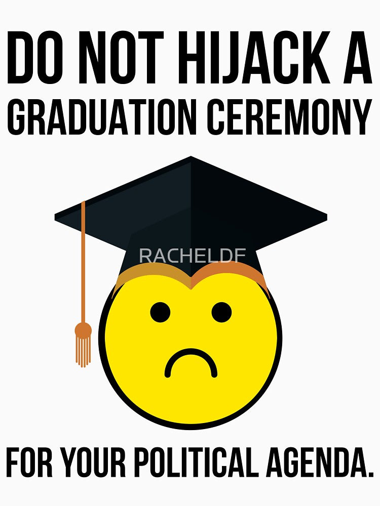 Do not hijack a graduation ceremony for your political agenda. by Rachel the Artist