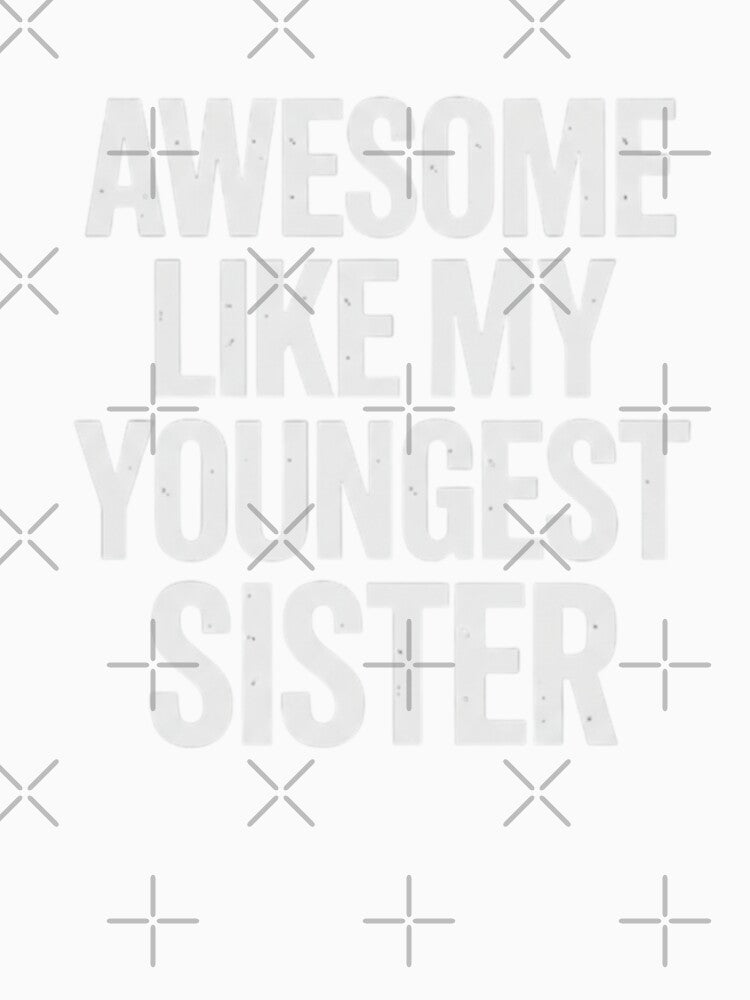 Awesome Like My Youngest Sister Sister Love Family by Gogetgiggles